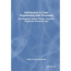 Introduction to Game Programming using Processing: For Designers, Artists, Players, Non-Tech People and Everybody Else