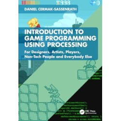 Introduction to Game Programming using Processing: For Designers, Artists, Players, Non-Tech People and Everybody Else