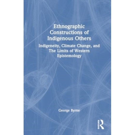 Ethnographic Constructions of Indigenous Others: Indigeneity, Climate Change, and the Limits of Western Epistemology