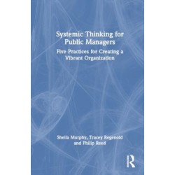 Systemic Thinking for Public Managers: Five Practices for Creating a Vibrant Organization