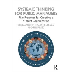 Systemic Thinking for Public Managers: Five Practices for Creating a Vibrant Organization