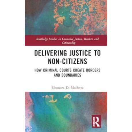 Delivering Justice to Non-Citizens: How Criminal Courts Create Borders and Boundaries