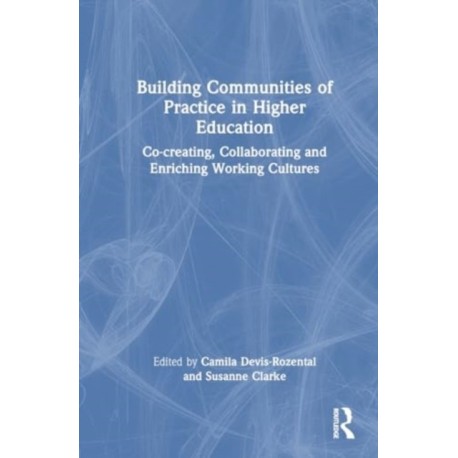 Building Communities of Practice in Higher Education: Co-creating, Collaborating and Enriching Working Cultures