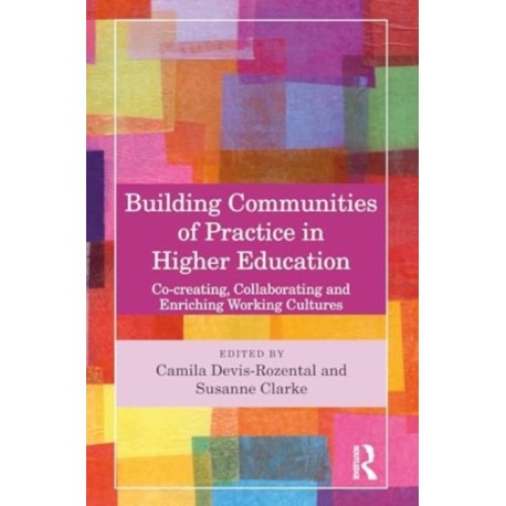 Building Communities of Practice in Higher Education: Co-creating, Collaborating and Enriching Working Cultures