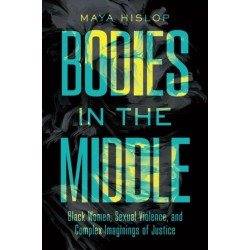 Bodies in the Middle: Black Women, Sexual Violence, and Complex Imaginings of Justice