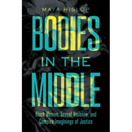 Bodies in the Middle: Black Women, Sexual Violence, and Complex Imaginings of Justice