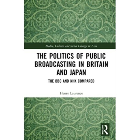 The Politics of Public Broadcasting in Britain and Japan: The BBC and NHK Compared