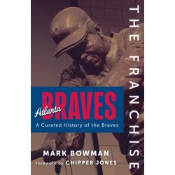 The Franchise: Atlanta Braves: A Curated History of the Braves