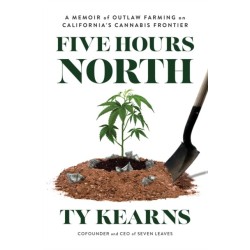 Five Hours North: A Memoir of Outlaw Farming on California's Cannabis Frontier