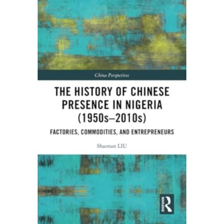 The History of Chinese Presence in Nigeria (1950s–2010s): Factories, Commodities, and Entrepreneurs