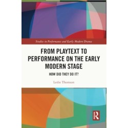 From Playtext to Performance on the Early Modern Stage: How Did They Do It?