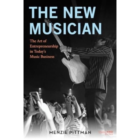 The New Musician: The Art of Entrepreneurship in Today's Music Business