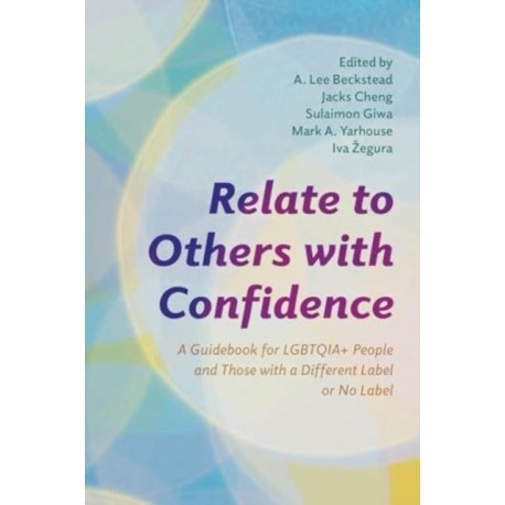 Relate to Others with Confidence: A Guidebook for LGBTQIA+ People and Those with a Different Label or No Label