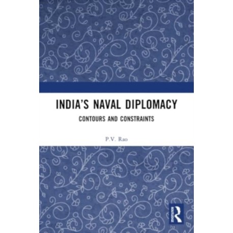 India’s Naval Diplomacy: Contours and Constraints