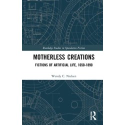 Motherless Creations: Fictions of Artificial Life, 1650-1890