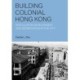 Building Colonial Hong Kong: Speculative Development and Segregation in the City