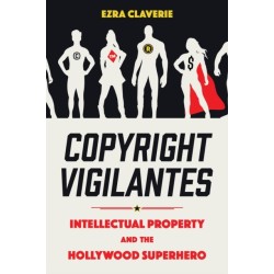 Copyright Vigilantes: Intellectual Property and the Hollywood Superhero