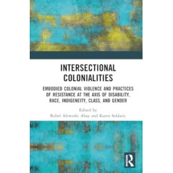 Intersectional Colonialities: Embodied Colonial Violence and Practices of Resistance at the Axis of Disability, Race, Indigeneity, Class, and Gender