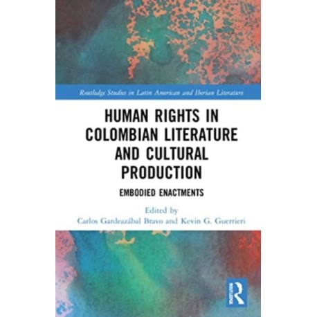 Human Rights in Colombian Literature and Cultural Production: Embodied Enactments