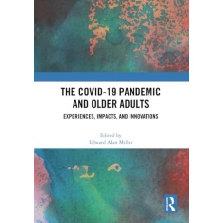 The COVID-19 Pandemic and Older Adults: Experiences, Impacts, and Innovations