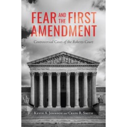 Fear and the First Amendment: Controversial Cases of the Roberts Court