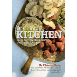 Dr Chintal's Kitchen: Quick, easy, healthy meals the whole family will love