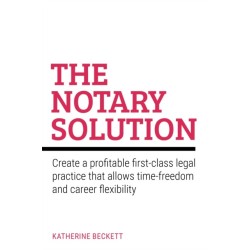 The Notary Solution: Create a profitable first-class legal practice that allows time-freedom and career flexibility