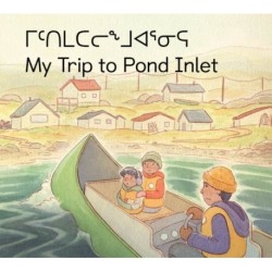 My Trip to Pond Inlet: Bilingual English / Inuktitut Edition