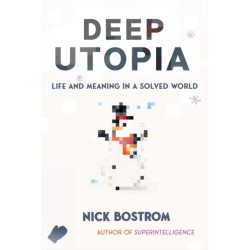 Deep Utopia: Life and Meaning in a Solved World