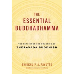 The Essential Buddhadhamma: The Teachings and Practice of Theravada Buddhism