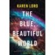 The Blue, Beautiful World: Longlisted for the Women’s Prize for Fiction 2024