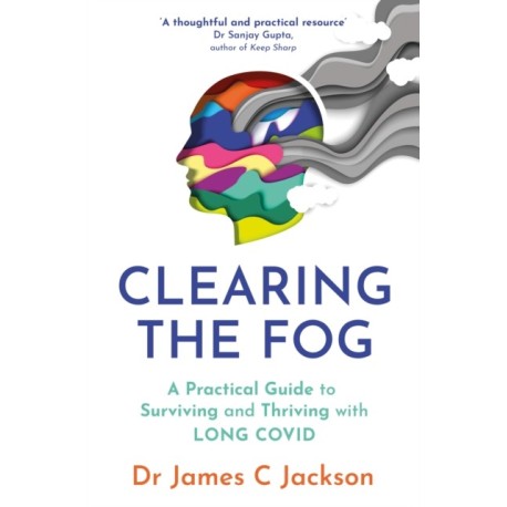 Clearing the Fog: A practical guide to surviving and thriving with Long Covid