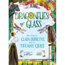 Dragonflies of Glass: The Story of Clara Driscoll and the Tiffany Girls