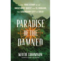 Paradise of the Damned: The True Story of an Obsessive Quest for El Dorado, the Legendary City of Gold