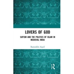 Lovers of God: Sufism and the Politics of Islam in Medieval India