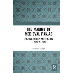 The Making of Medieval Panjab: Politics, Society and Culture c. 1000–c. 1500