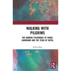 Walking with Pilgrims: The Kanwar Pilgrimage of Bihar, Jharkhand and the Terai of Nepal