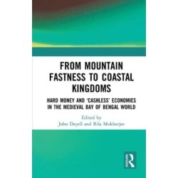 From Mountain Fastness to Coastal Kingdoms: Hard Money and ‘Cashless’ Economies in the Medieval Bay of Bengal World
