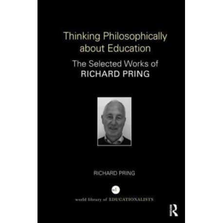 Thinking Philosophically about Education: The Selected Works of Richard Pring