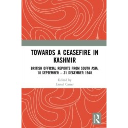 Towards a Ceasefire in Kashmir: British Official Reports from South Asia, 18 September – 31 December 1948