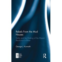 Rebels From the Mud Houses: Dalits and the Making of the Maoist Revolution in Bihar
