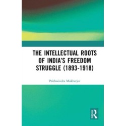 The Intellectual Roots of India’s Freedom Struggle (1893-1918)