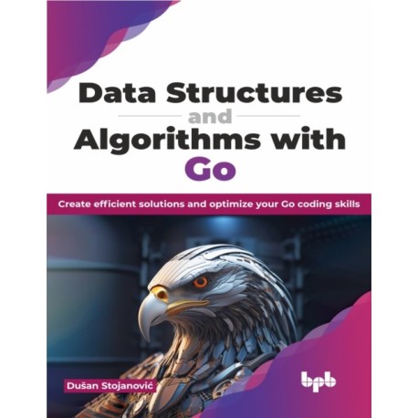 Data Structures and Algorithms with Go: Create efficient solutions and optimize your Go coding skills