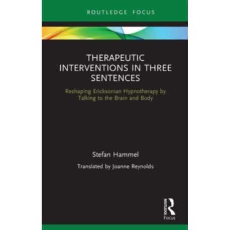 Therapeutic Interventions in Three Sentences: Reshaping Ericksonian Hypnotherapy by Talking to the Brain and Body