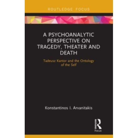 A Psychoanalytic Perspective on Tragedy, Theater and Death: Tadeusz Kantor and the Ontology of the Self