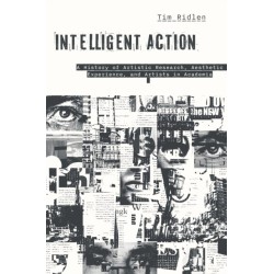 Intelligent Action: A History of Artistic Research, Aesthetic Experience, and Artists in Academia
