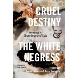 Cruel Destiny and the White Negress: Two Novels by Cleante Desgraves Valcin