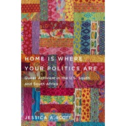 Home Is Where Your Politics Are: Queer Activism in the U.S. South and South Africa