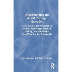 Understanding the World Through Narrative: 160+ Classroom Activities in Fiction, Mythology, Science, History, and the Media: StoryWise for 9–15 year-olds