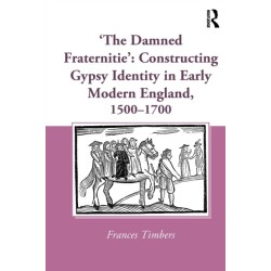 'The Damned Fraternitie': Constructing Gypsy Identity in Early Modern England, 1500–1700